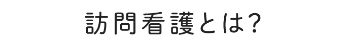 訪問看護とは?